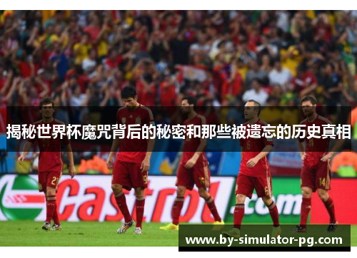 揭秘世界杯魔咒背后的秘密和那些被遗忘的历史真相