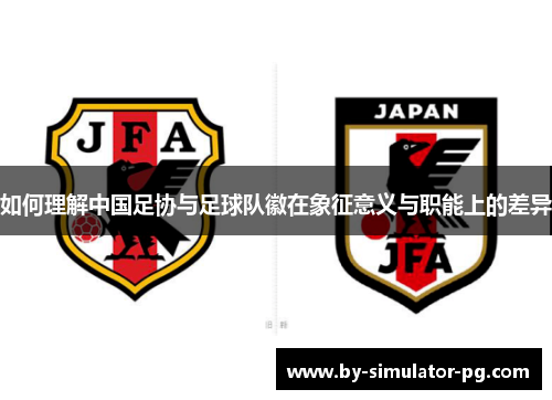 如何理解中国足协与足球队徽在象征意义与职能上的差异