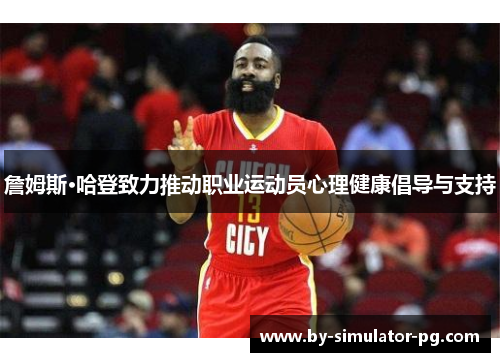 詹姆斯·哈登致力推动职业运动员心理健康倡导与支持