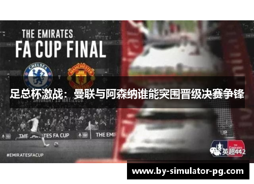 足总杯激战:曼联与阿森纳谁能突围晋级决赛争锋 足总杯激战:曼联与阿森纳谁能突围晋级决赛争锋