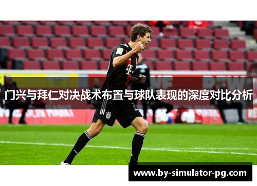 门兴与拜仁对决战术布置与球队表现的深度对比分析 门兴与拜仁对决战术布置与球队表现的深度对比分析