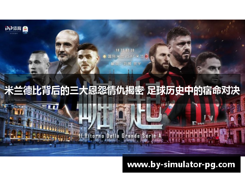 米兰德比背后的三大恩怨情仇揭密 足球历史中的宿命对决 米兰德比背后的三大恩怨情仇揭密 足球历史中的宿命对决