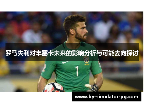 罗马失利对丰塞卡未来的影响分析与可能去向探讨