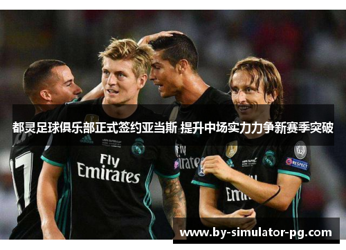 都灵足球俱乐部正式签约亚当斯 提升中场实力力争新赛季突破