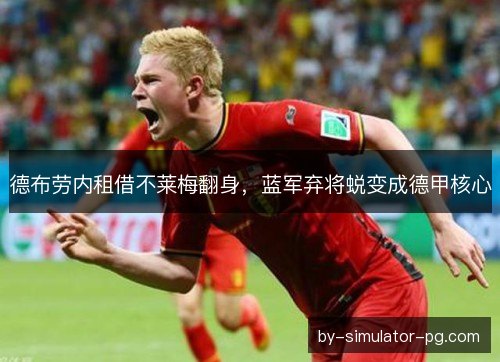 德布劳内租借不莱梅翻身，蓝军弃将蜕变成德甲核心